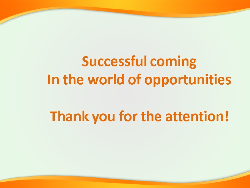 Successful coming In the world of opportunities  Thank you for the attention!